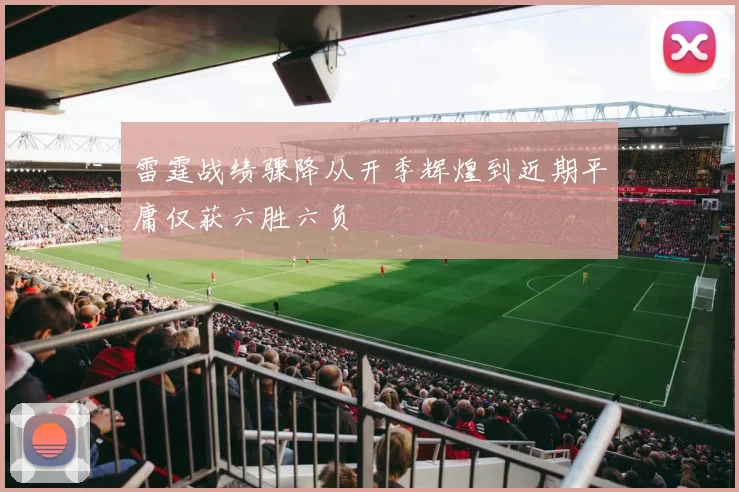 雷霆战绩骤降从开季辉煌到近期平庸仅获六胜六负